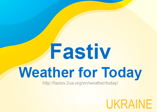 Weather for today Fastiv, accurate weather forecast hourly